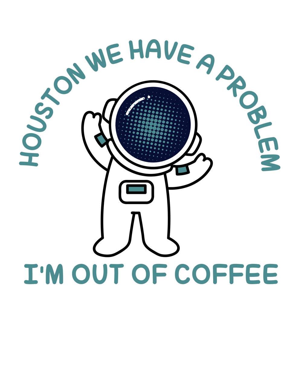 Houston, we have a problem. I'm out of coffee.