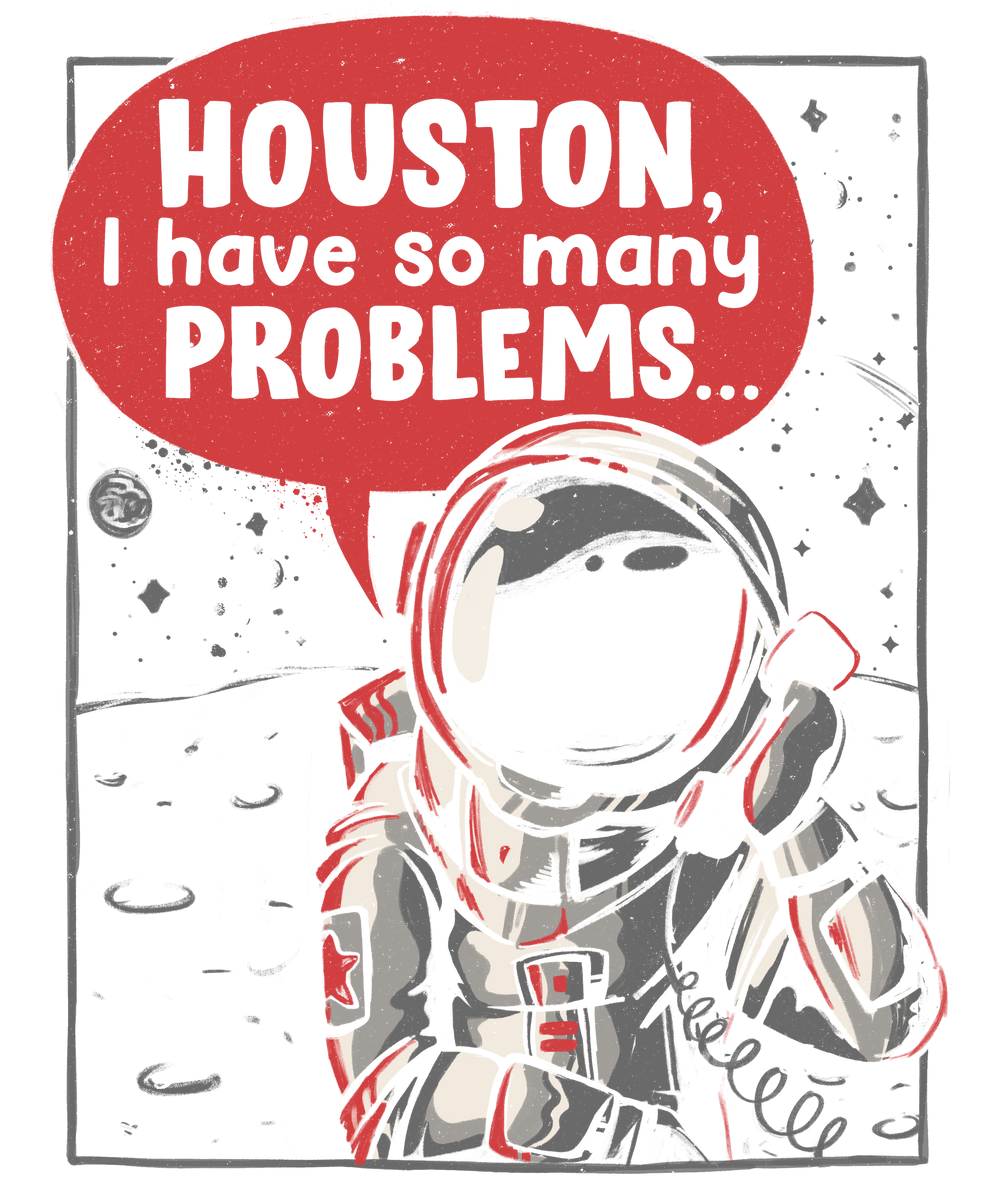 Houston, I have so many problems.