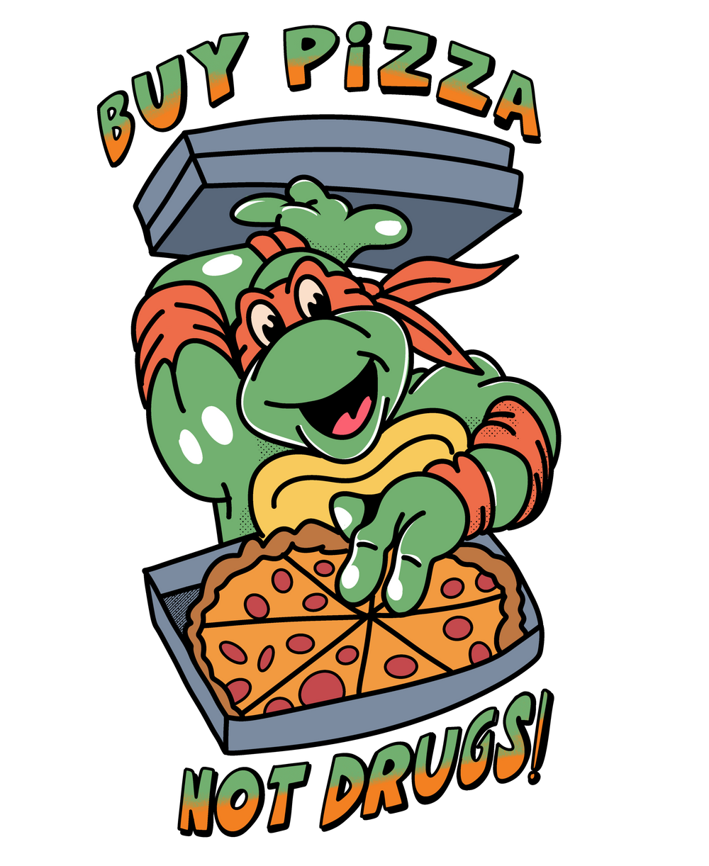 Buy pizza, not drugs. Teenage Mutant Ninja Turtles.